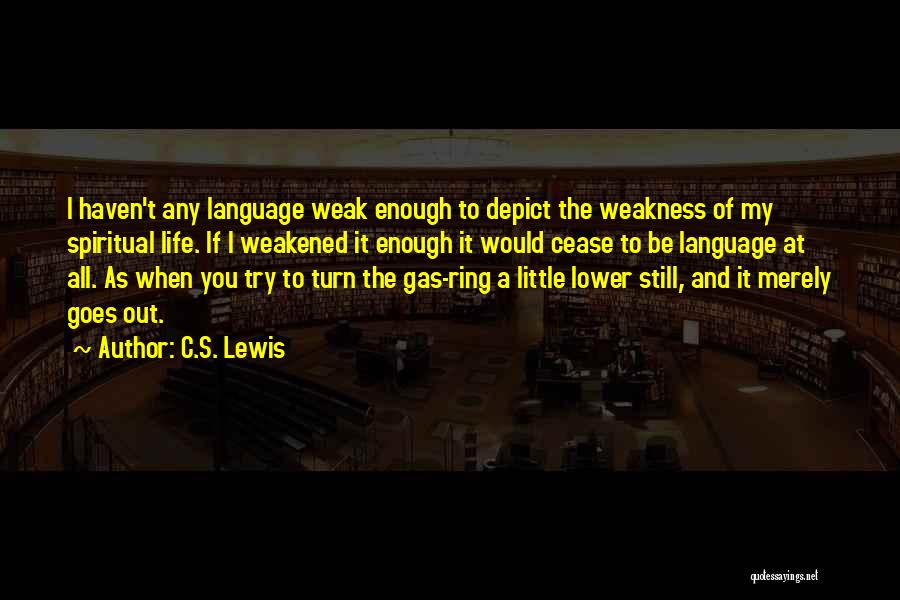 C.S. Lewis Quotes: I Haven't Any Language Weak Enough To Depict The Weakness Of My Spiritual Life. If I Weakened It Enough It