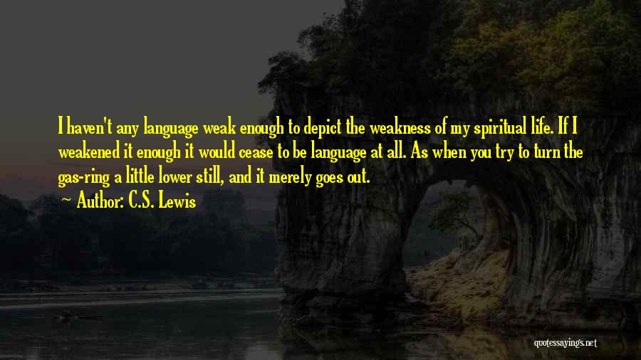 C.S. Lewis Quotes: I Haven't Any Language Weak Enough To Depict The Weakness Of My Spiritual Life. If I Weakened It Enough It