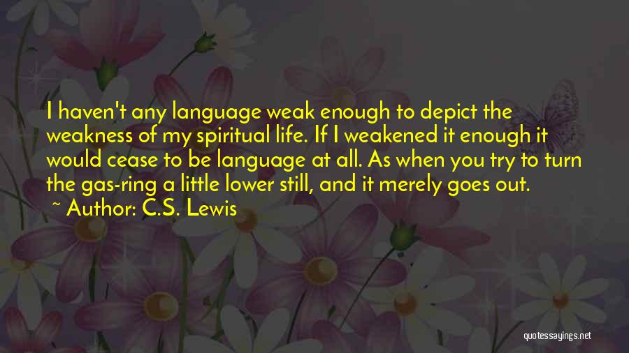 C.S. Lewis Quotes: I Haven't Any Language Weak Enough To Depict The Weakness Of My Spiritual Life. If I Weakened It Enough It