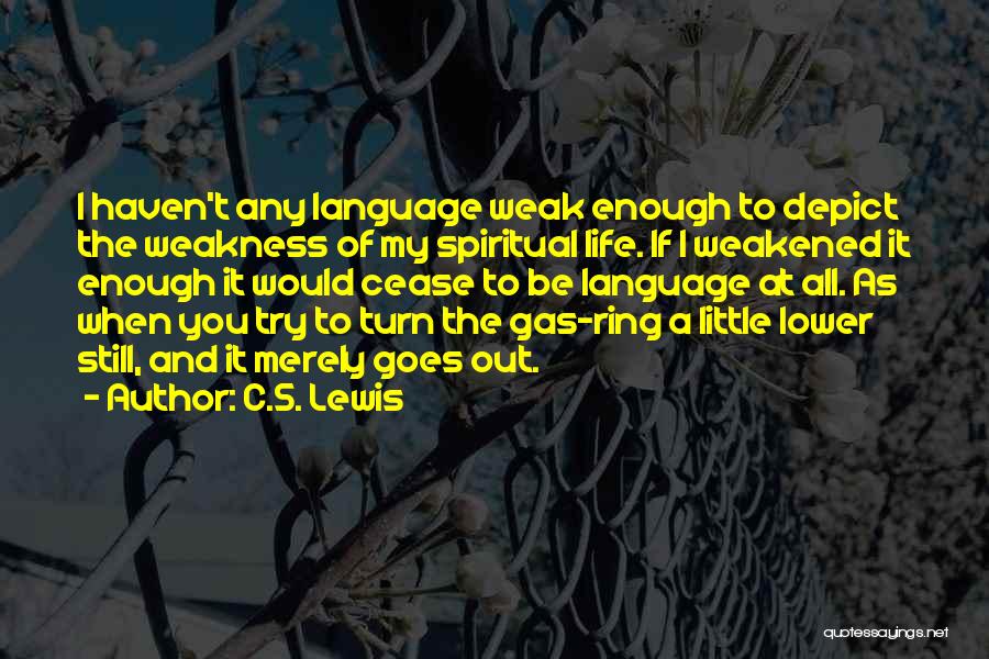 C.S. Lewis Quotes: I Haven't Any Language Weak Enough To Depict The Weakness Of My Spiritual Life. If I Weakened It Enough It