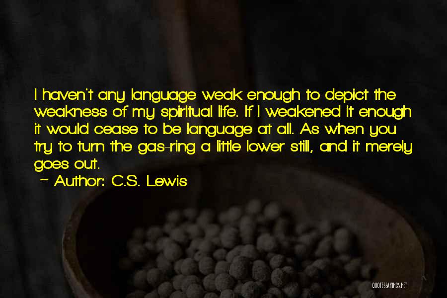 C.S. Lewis Quotes: I Haven't Any Language Weak Enough To Depict The Weakness Of My Spiritual Life. If I Weakened It Enough It