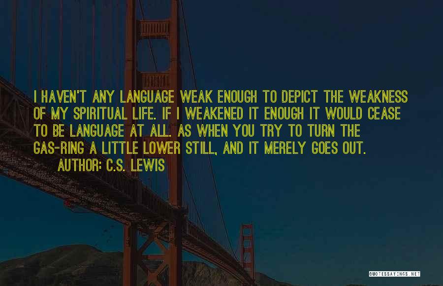 C.S. Lewis Quotes: I Haven't Any Language Weak Enough To Depict The Weakness Of My Spiritual Life. If I Weakened It Enough It