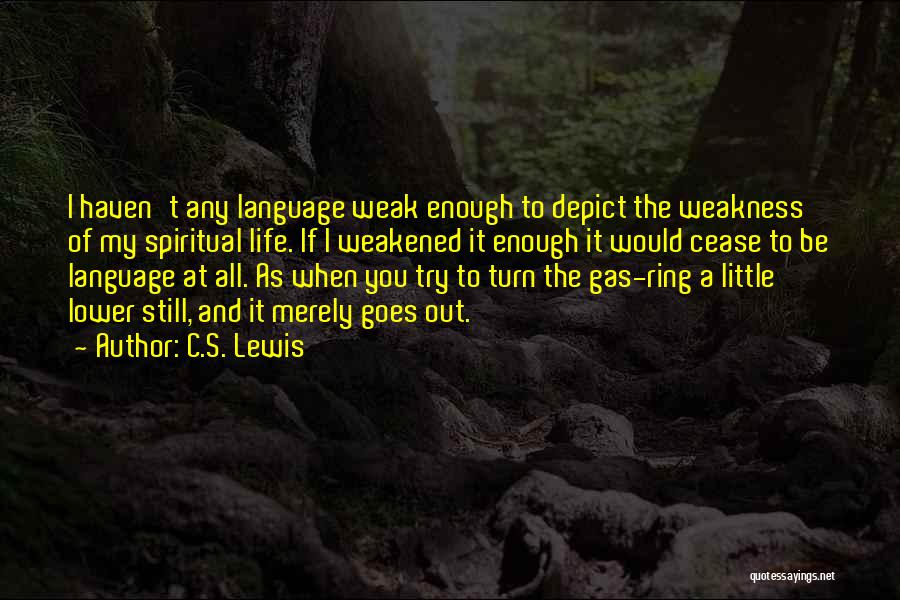 C.S. Lewis Quotes: I Haven't Any Language Weak Enough To Depict The Weakness Of My Spiritual Life. If I Weakened It Enough It