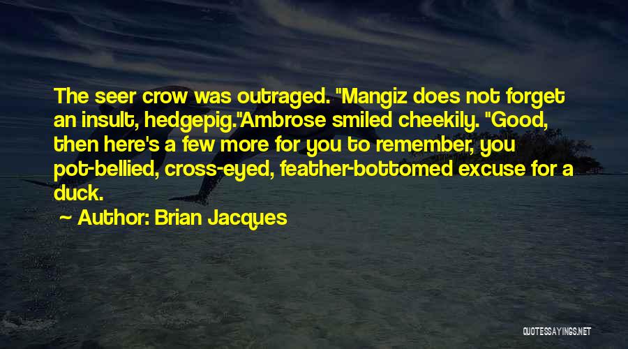 Brian Jacques Quotes: The Seer Crow Was Outraged. Mangiz Does Not Forget An Insult, Hedgepig.ambrose Smiled Cheekily. Good, Then Here's A Few More