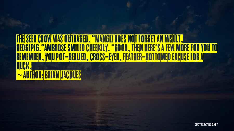 Brian Jacques Quotes: The Seer Crow Was Outraged. Mangiz Does Not Forget An Insult, Hedgepig.ambrose Smiled Cheekily. Good, Then Here's A Few More