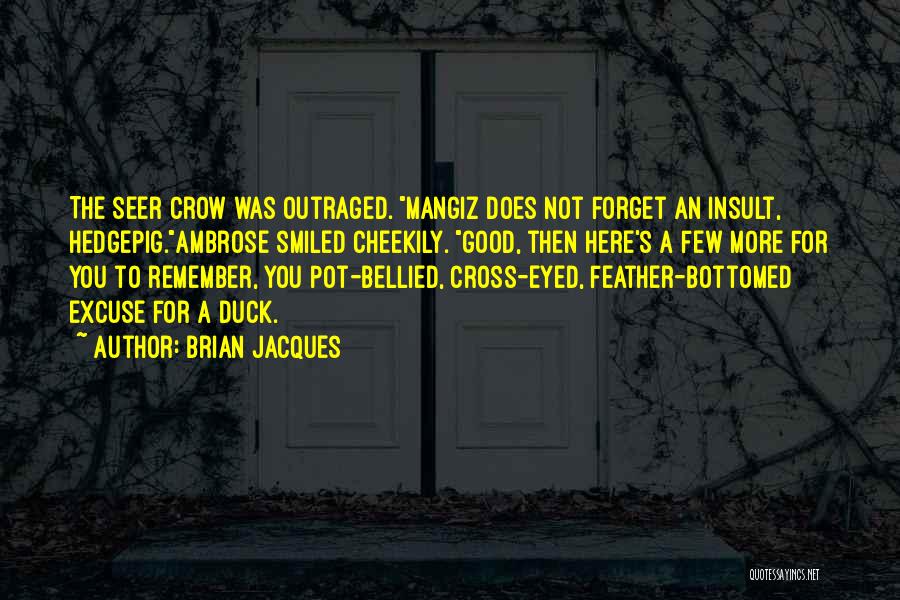 Brian Jacques Quotes: The Seer Crow Was Outraged. Mangiz Does Not Forget An Insult, Hedgepig.ambrose Smiled Cheekily. Good, Then Here's A Few More