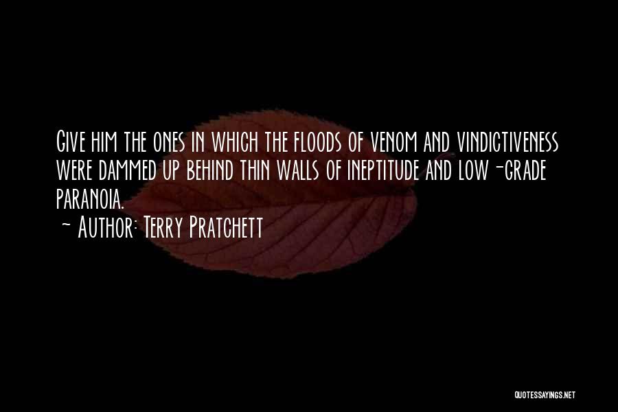 Terry Pratchett Quotes: Give Him The Ones In Which The Floods Of Venom And Vindictiveness Were Dammed Up Behind Thin Walls Of Ineptitude