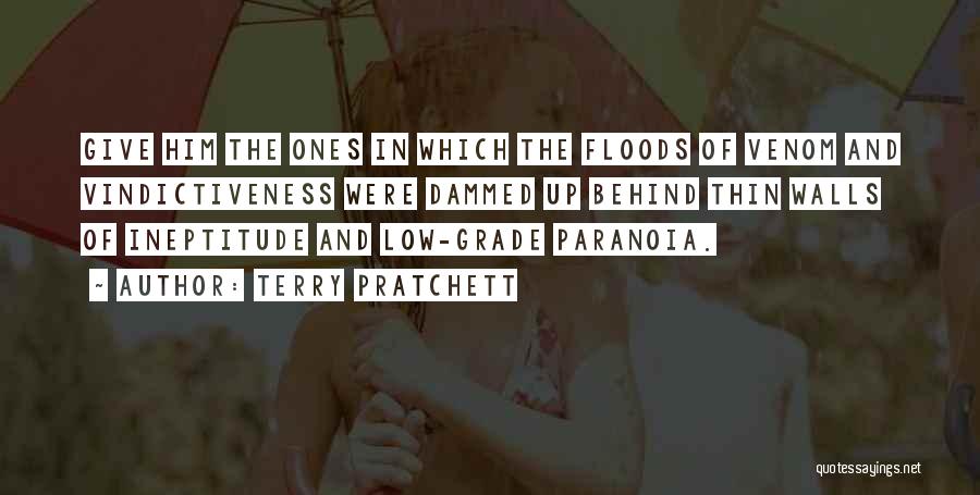 Terry Pratchett Quotes: Give Him The Ones In Which The Floods Of Venom And Vindictiveness Were Dammed Up Behind Thin Walls Of Ineptitude