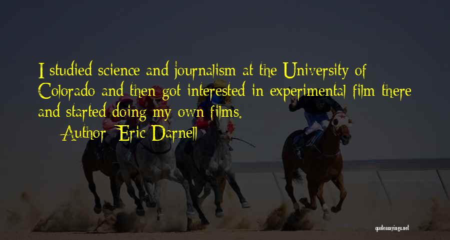 Eric Darnell Quotes: I Studied Science And Journalism At The University Of Colorado And Then Got Interested In Experimental Film There And Started