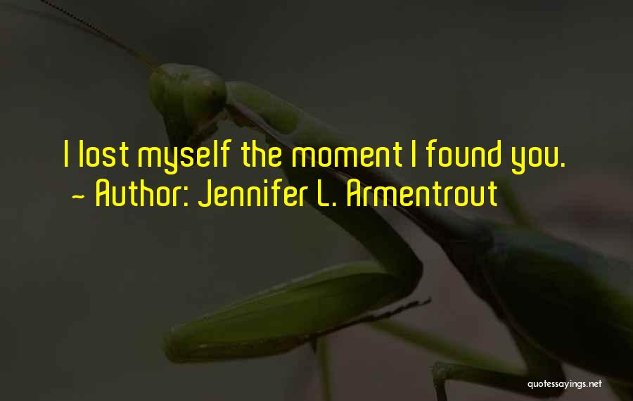 Jennifer L. Armentrout Quotes: I Lost Myself The Moment I Found You.