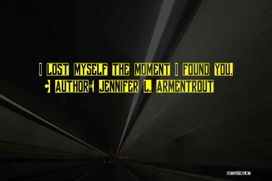 Jennifer L. Armentrout Quotes: I Lost Myself The Moment I Found You.