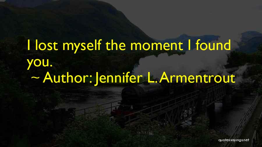 Jennifer L. Armentrout Quotes: I Lost Myself The Moment I Found You.