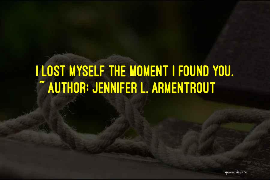 Jennifer L. Armentrout Quotes: I Lost Myself The Moment I Found You.