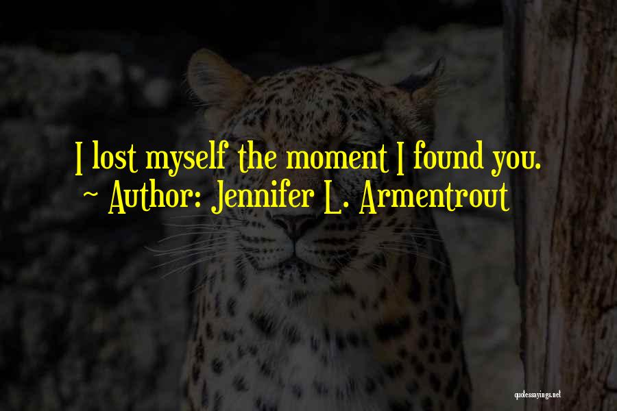 Jennifer L. Armentrout Quotes: I Lost Myself The Moment I Found You.