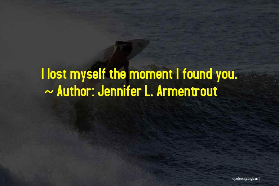 Jennifer L. Armentrout Quotes: I Lost Myself The Moment I Found You.