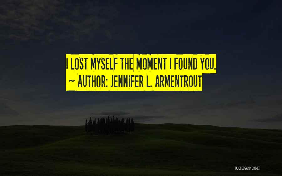 Jennifer L. Armentrout Quotes: I Lost Myself The Moment I Found You.