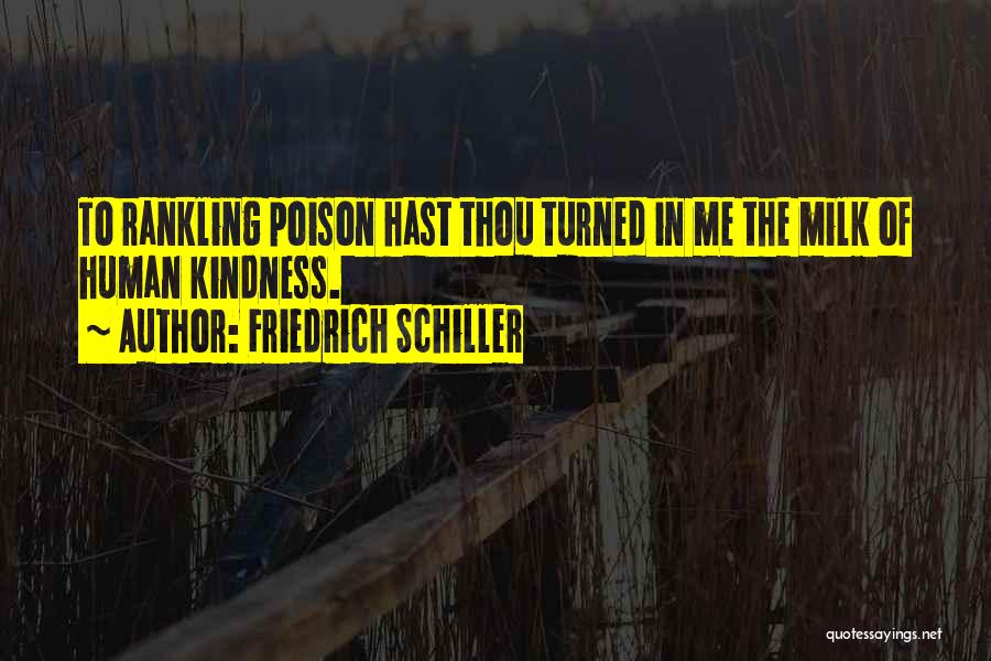 Friedrich Schiller Quotes: To Rankling Poison Hast Thou Turned In Me The Milk Of Human Kindness.