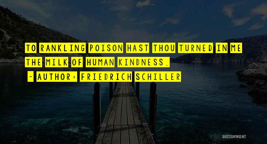 Friedrich Schiller Quotes: To Rankling Poison Hast Thou Turned In Me The Milk Of Human Kindness.