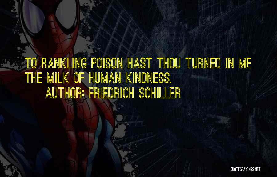 Friedrich Schiller Quotes: To Rankling Poison Hast Thou Turned In Me The Milk Of Human Kindness.