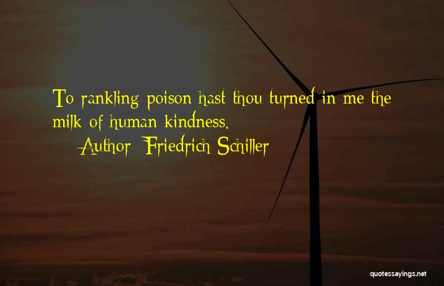Friedrich Schiller Quotes: To Rankling Poison Hast Thou Turned In Me The Milk Of Human Kindness.