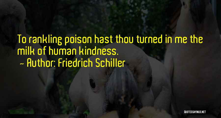 Friedrich Schiller Quotes: To Rankling Poison Hast Thou Turned In Me The Milk Of Human Kindness.