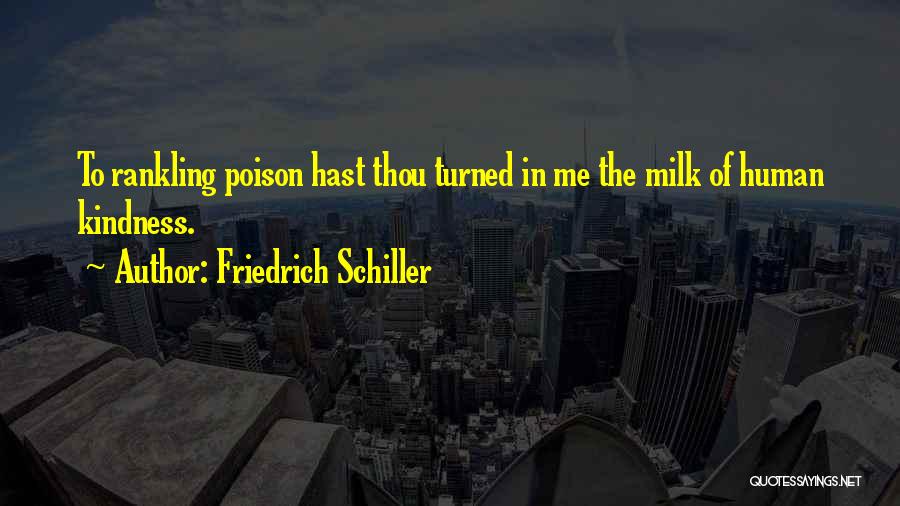 Friedrich Schiller Quotes: To Rankling Poison Hast Thou Turned In Me The Milk Of Human Kindness.