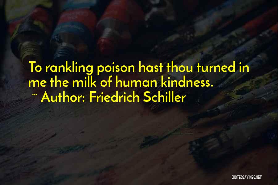 Friedrich Schiller Quotes: To Rankling Poison Hast Thou Turned In Me The Milk Of Human Kindness.