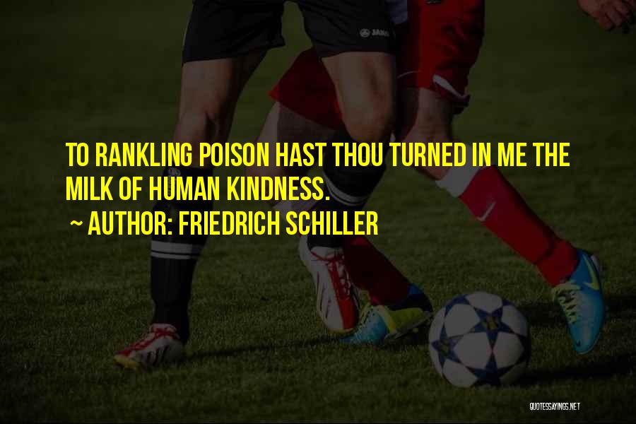 Friedrich Schiller Quotes: To Rankling Poison Hast Thou Turned In Me The Milk Of Human Kindness.