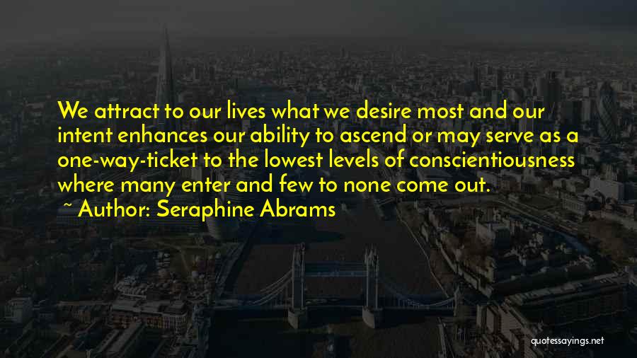 Seraphine Abrams Quotes: We Attract To Our Lives What We Desire Most And Our Intent Enhances Our Ability To Ascend Or May Serve