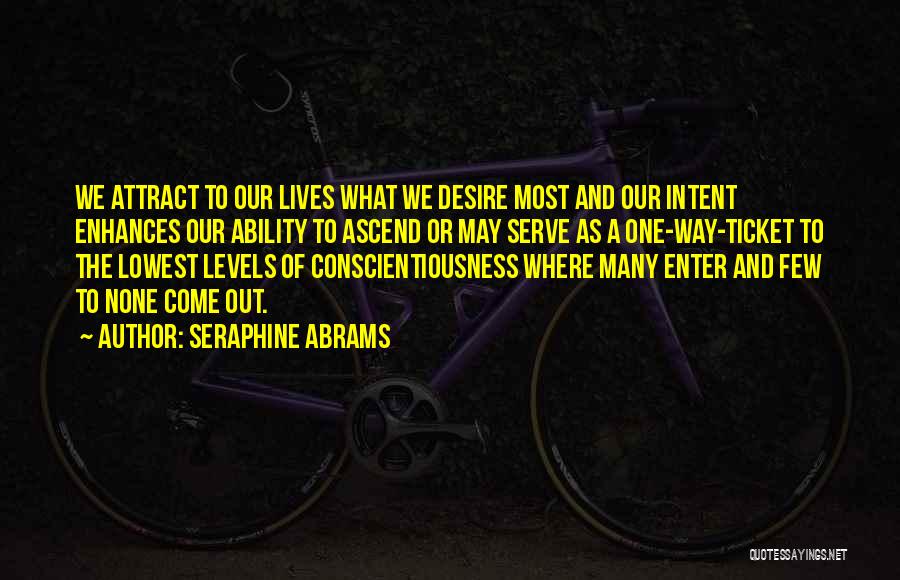Seraphine Abrams Quotes: We Attract To Our Lives What We Desire Most And Our Intent Enhances Our Ability To Ascend Or May Serve