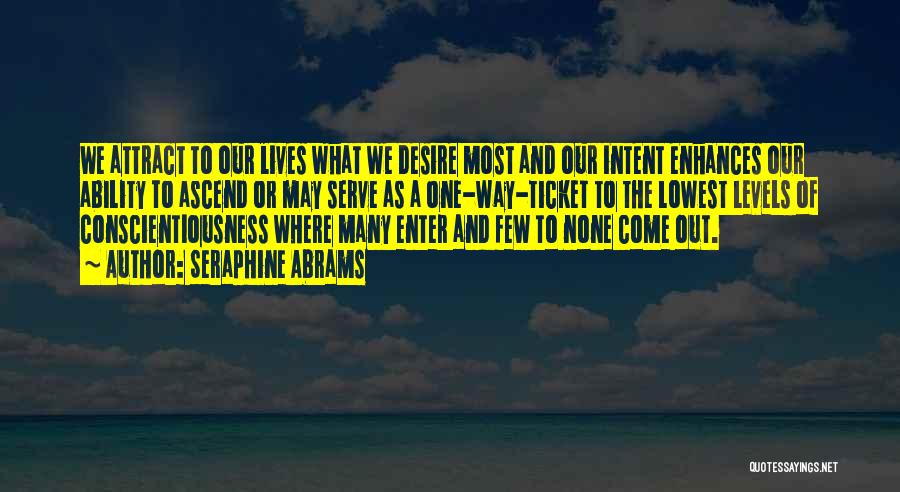 Seraphine Abrams Quotes: We Attract To Our Lives What We Desire Most And Our Intent Enhances Our Ability To Ascend Or May Serve