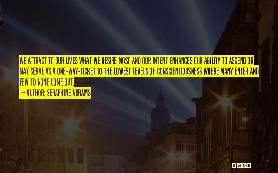 Seraphine Abrams Quotes: We Attract To Our Lives What We Desire Most And Our Intent Enhances Our Ability To Ascend Or May Serve