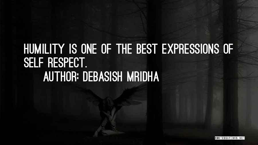 Debasish Mridha Quotes: Humility Is One Of The Best Expressions Of Self Respect.