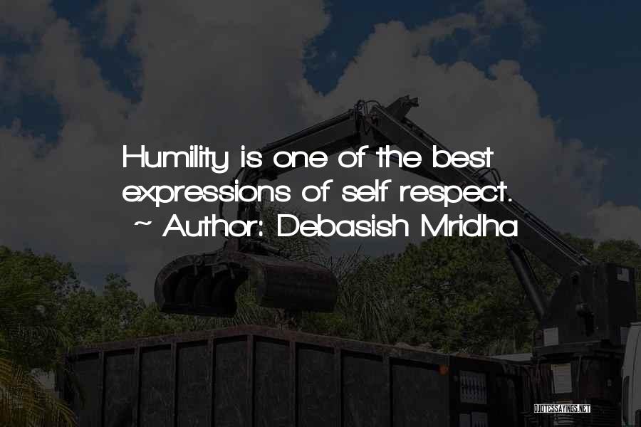 Debasish Mridha Quotes: Humility Is One Of The Best Expressions Of Self Respect.