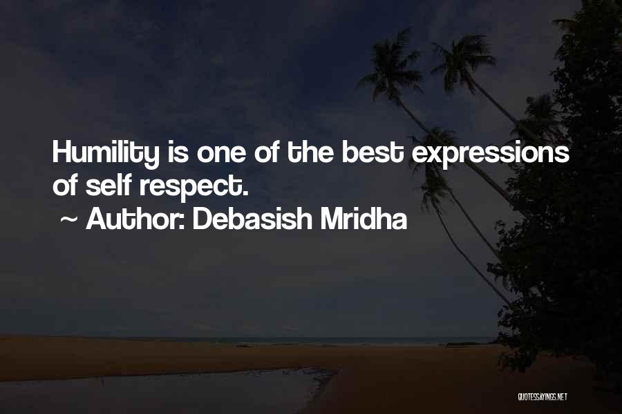 Debasish Mridha Quotes: Humility Is One Of The Best Expressions Of Self Respect.