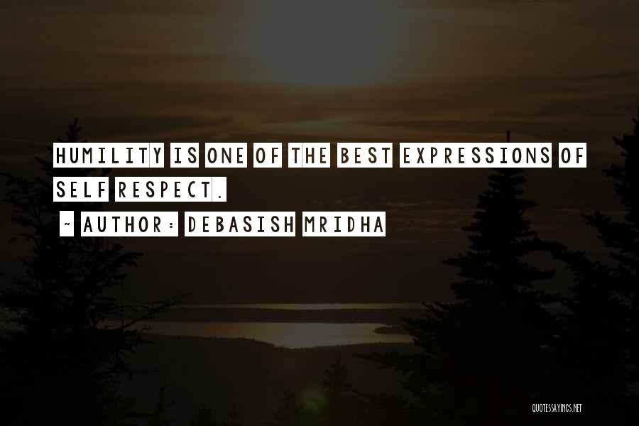 Debasish Mridha Quotes: Humility Is One Of The Best Expressions Of Self Respect.