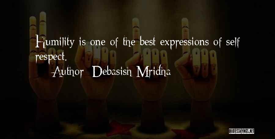 Debasish Mridha Quotes: Humility Is One Of The Best Expressions Of Self Respect.