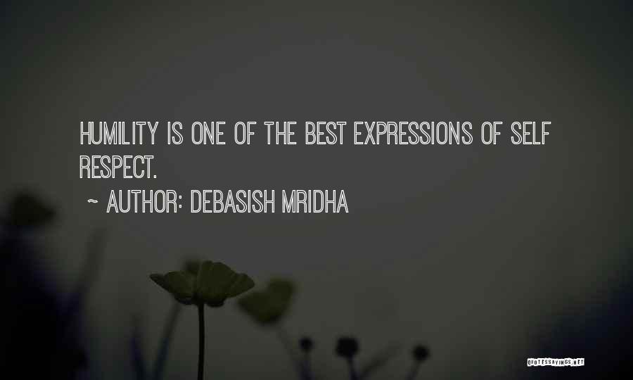 Debasish Mridha Quotes: Humility Is One Of The Best Expressions Of Self Respect.