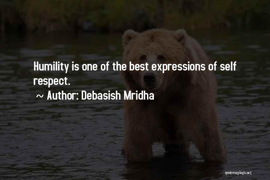 Debasish Mridha Quotes: Humility Is One Of The Best Expressions Of Self Respect.