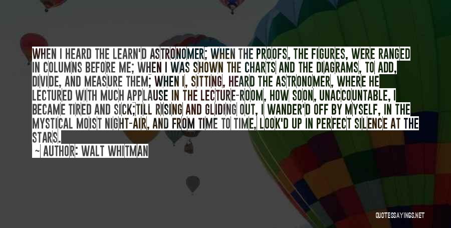 Walt Whitman Quotes: When I Heard The Learn'd Astronomer; When The Proofs, The Figures, Were Ranged In Columns Before Me; When I Was