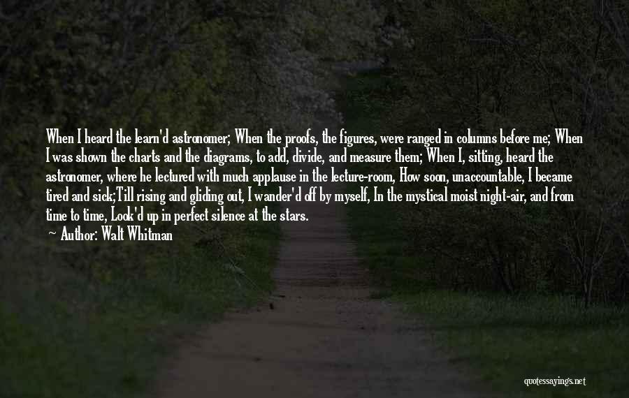 Walt Whitman Quotes: When I Heard The Learn'd Astronomer; When The Proofs, The Figures, Were Ranged In Columns Before Me; When I Was