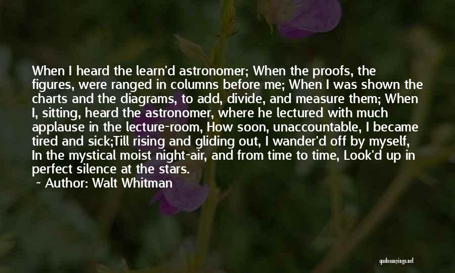 Walt Whitman Quotes: When I Heard The Learn'd Astronomer; When The Proofs, The Figures, Were Ranged In Columns Before Me; When I Was