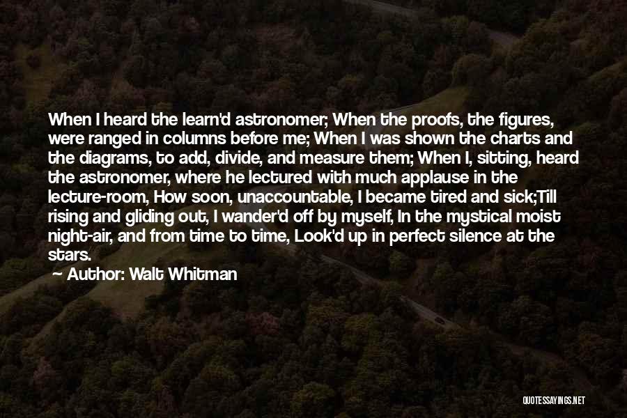 Walt Whitman Quotes: When I Heard The Learn'd Astronomer; When The Proofs, The Figures, Were Ranged In Columns Before Me; When I Was