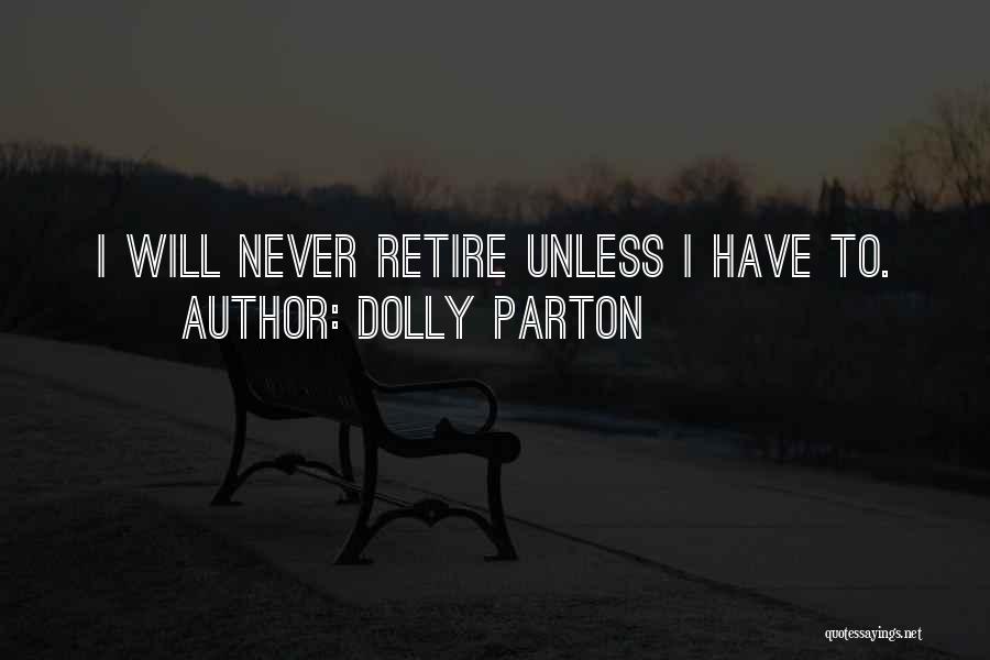Dolly Parton Quotes: I Will Never Retire Unless I Have To.