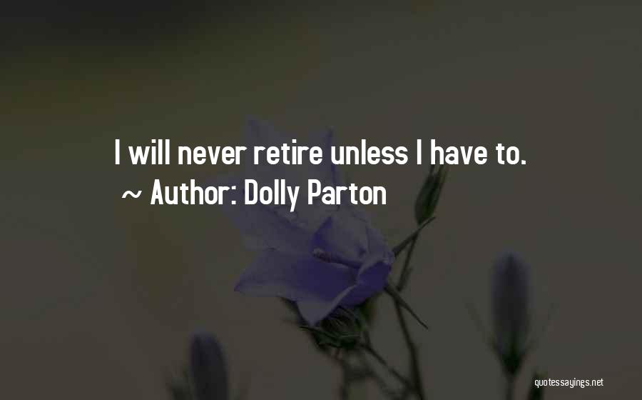 Dolly Parton Quotes: I Will Never Retire Unless I Have To.