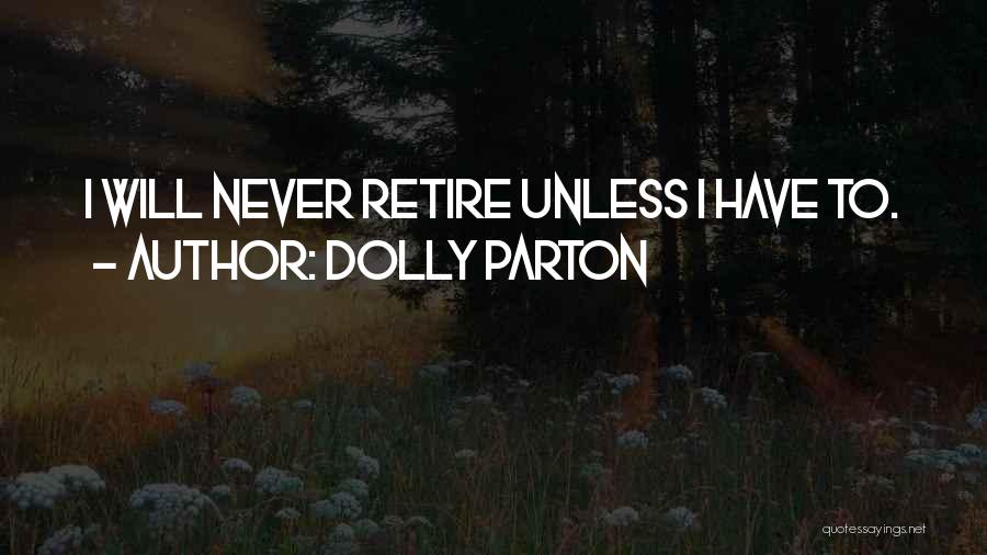 Dolly Parton Quotes: I Will Never Retire Unless I Have To.