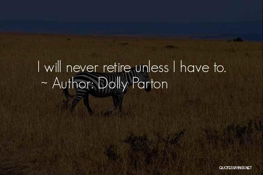 Dolly Parton Quotes: I Will Never Retire Unless I Have To.