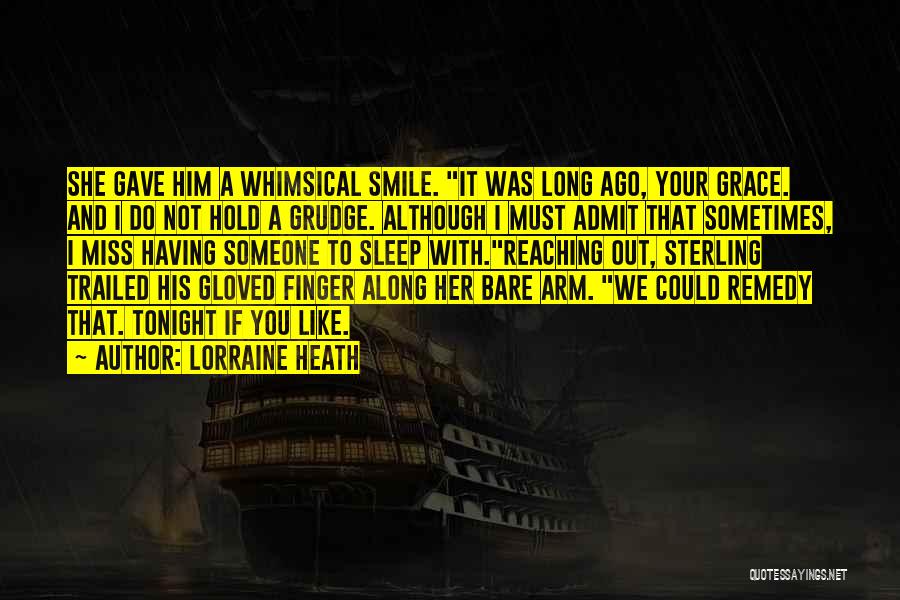 Lorraine Heath Quotes: She Gave Him A Whimsical Smile. It Was Long Ago, Your Grace. And I Do Not Hold A Grudge. Although