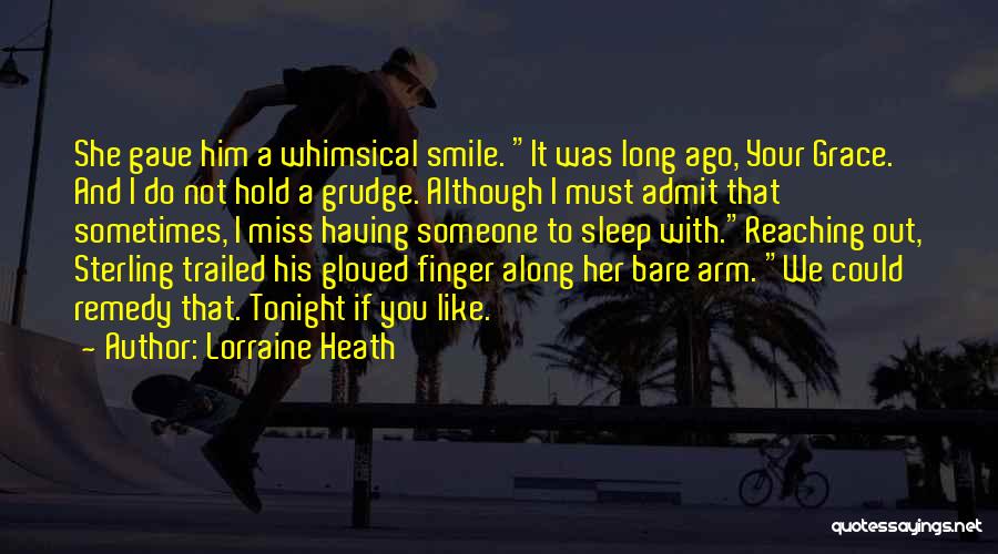 Lorraine Heath Quotes: She Gave Him A Whimsical Smile. It Was Long Ago, Your Grace. And I Do Not Hold A Grudge. Although