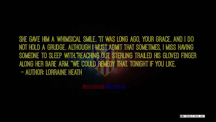 Lorraine Heath Quotes: She Gave Him A Whimsical Smile. It Was Long Ago, Your Grace. And I Do Not Hold A Grudge. Although